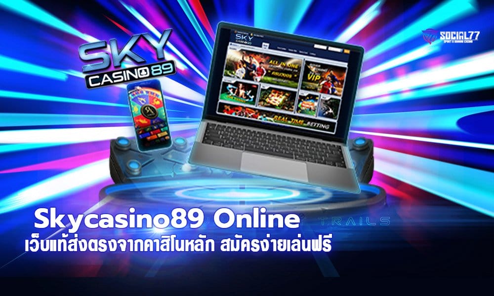 Skycasino89 Online เว็บแท้ส่งตรงจากคาสิโนหลัก สมัครง่ายเล่นฟรี