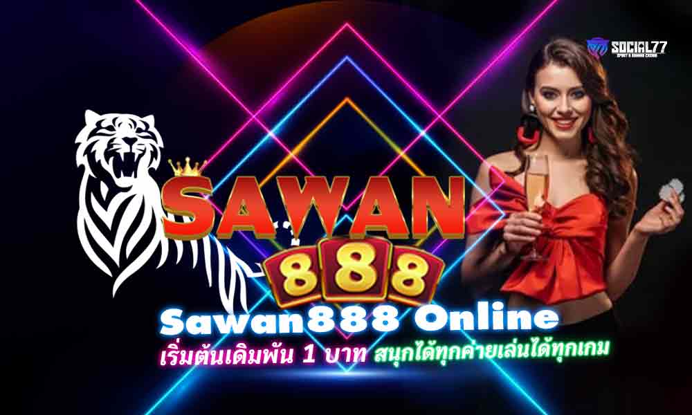 Sawan888 Online เริ่มต้นเดิมพัน 1 บาท สนุกได้ทุกค่ายเล่นได้ทุกเกม